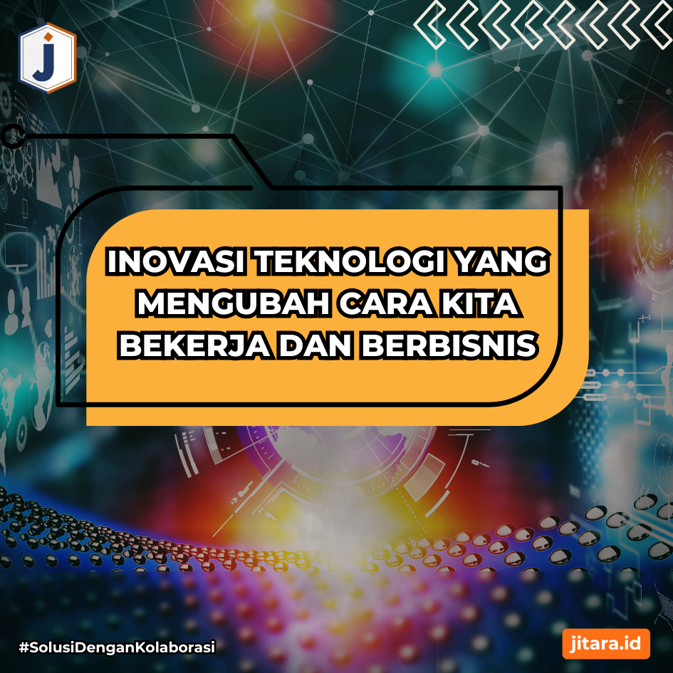 Inovasi Teknologi yang Mengubah Cara Kita Bekerja dan Berbisnis